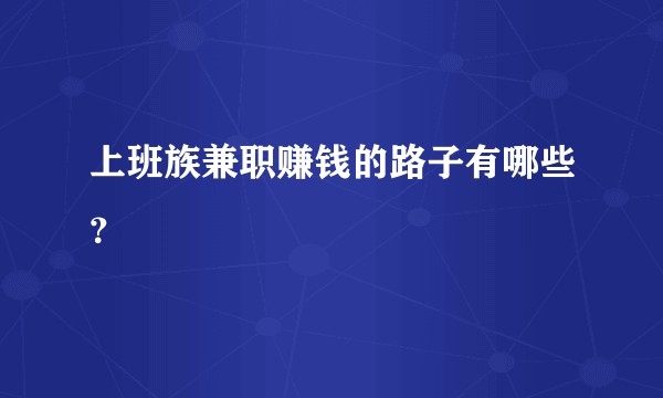 上班族兼职赚钱的路子有哪些？
