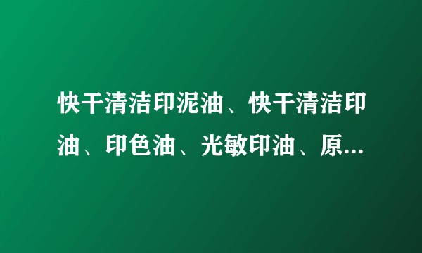 快干清洁印泥油、快干清洁印油、印色油、光敏印油、原子印油的区别是？（主要是前3种的区别）?
