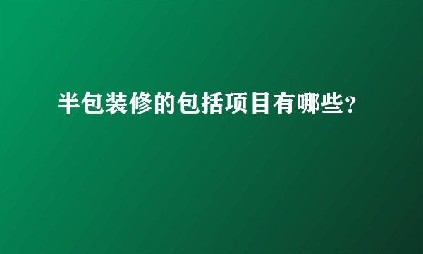 半包装修的包括项目有哪些？