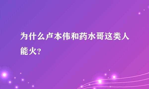 为什么卢本伟和药水哥这类人能火？