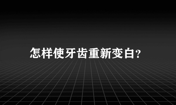 怎样使牙齿重新变白？