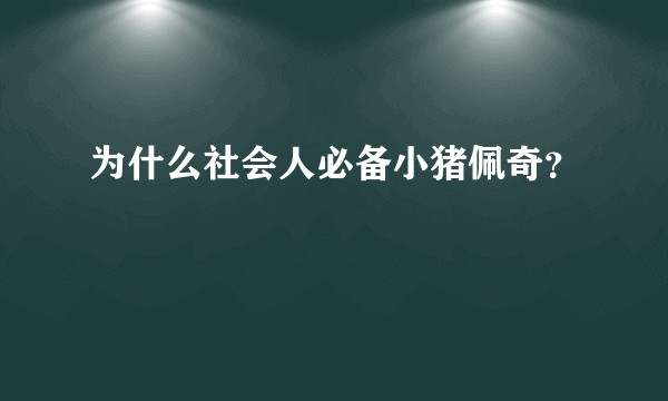 为什么社会人必备小猪佩奇?