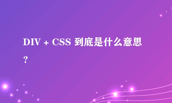 DIV + CSS 到底是什么意思?