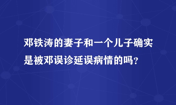 邓铁涛的妻子和一个儿子确实是被邓误诊延误病情的吗？