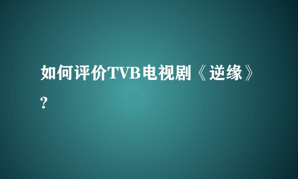如何评价TVB电视剧《逆缘》?