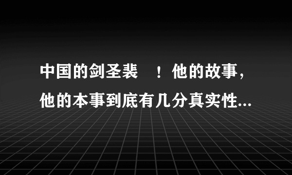 中国的剑圣裴旻！他的故事，他的本事到底有几分真实性？中华古代武术最高技艺，能由此概括么？