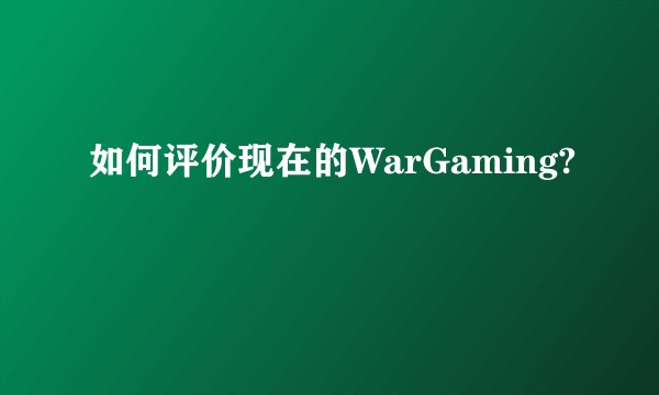 如何评价现在的WarGaming?