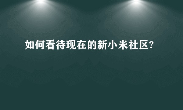 如何看待现在的新小米社区?