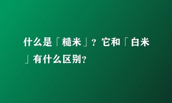 什么是「糙米」?它和「白米」有什么区别?