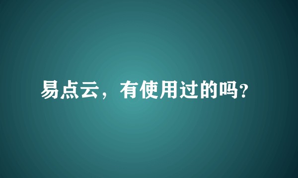 易点云，有使用过的吗？