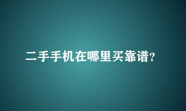 二手手机在哪里买靠谱？