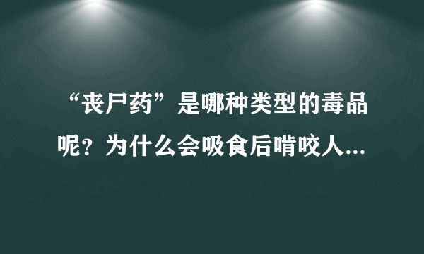 “丧尸药”是哪种类型的毒品呢？为什么会吸食后啃咬人？联想之前美国男子街头啃人面部，难道丧尸真的会出现么