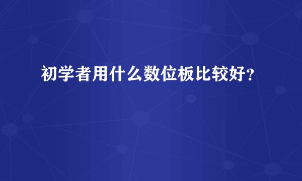 初学者用什么数位板比较好？