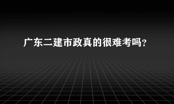 广东二建市政真的很难考吗？