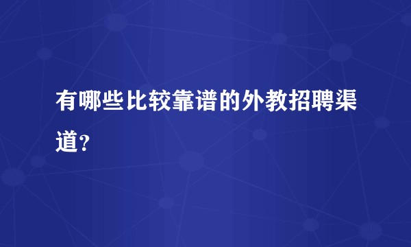 有哪些比较靠谱的外教招聘渠道?