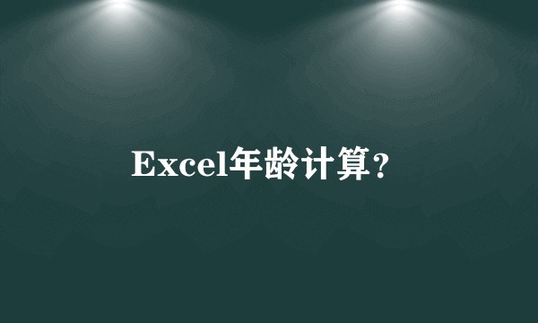 Excel年龄计算？