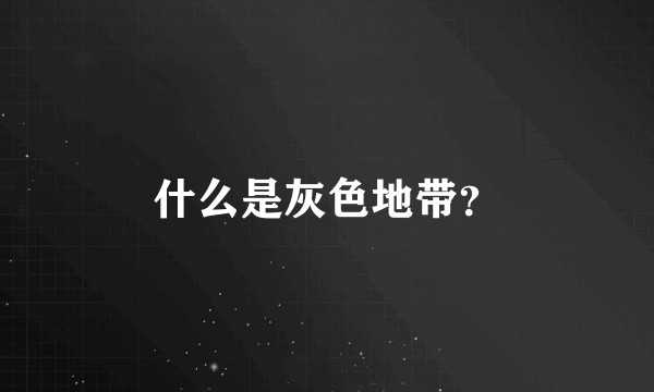 什么是灰色地带?