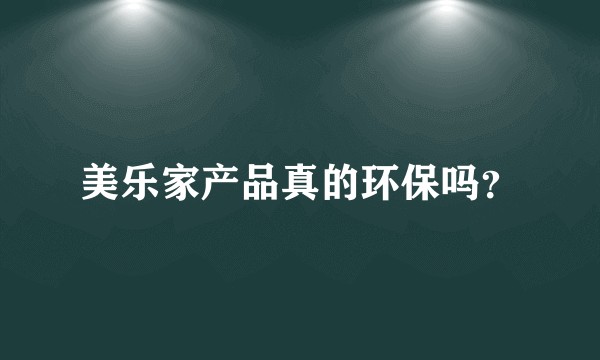 美乐家产品真的环保吗？