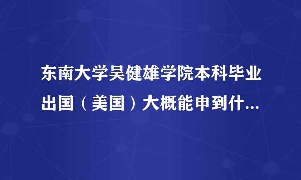 东南大学吴健雄学院本科毕业出国（美国）大概能申到什么档次的学校（如果选的方向是电子信息方向）？