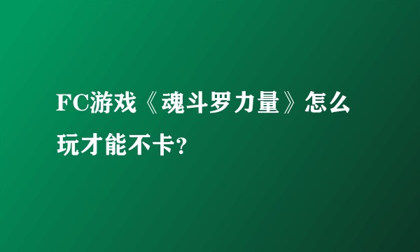 FC游戏《魂斗罗力量》怎么玩才能不卡?