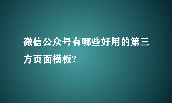 微信公众号有哪些好用的第三方页面模板?