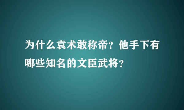 为什么袁术敢称帝?他手下有哪些知名的文臣武将?