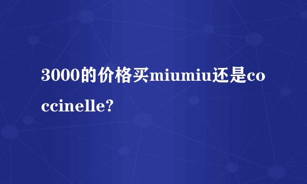 3000的价格买miumiu还是coccinelle?