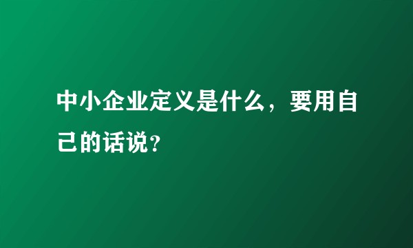 中小企业定义是什么，要用自己的话说？