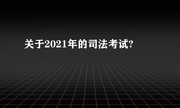 关于2021年的司法考试?
