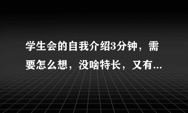 学生会的自我介绍3分钟，需要怎么想，没啥特长，又有点腼腆？