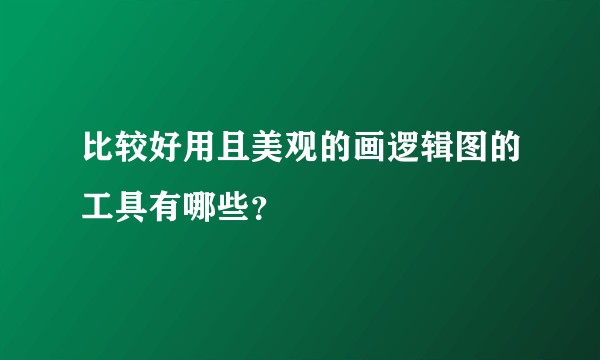 比较好用且美观的画逻辑图的工具有哪些？