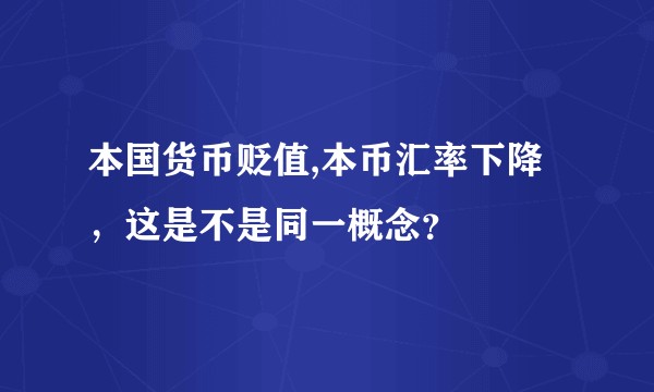 本国货币贬值,本币汇率下降,这是不是同一概念?