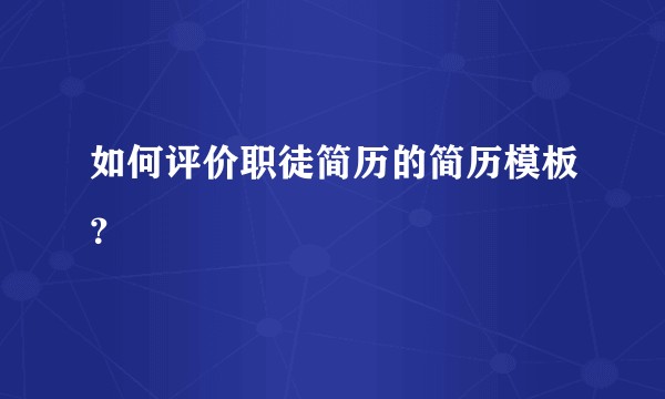 如何评价职徒简历的简历模板？