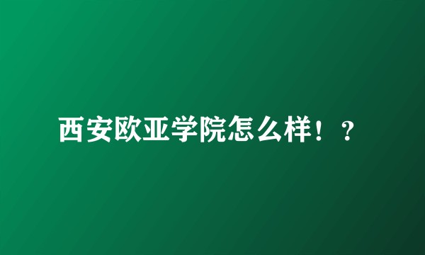 西安欧亚学院怎么样!?
