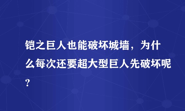 铠之巨人也能破坏城墙，为什么每次还要超大型巨人先破坏呢？