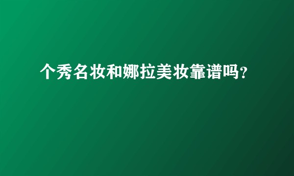 个秀名妆和娜拉美妆靠谱吗？