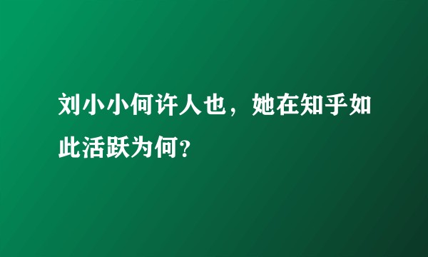 刘小小何许人也，她在知乎如此活跃为何？