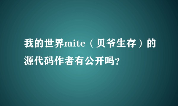我的世界mite（贝爷生存）的源代码作者有公开吗？
