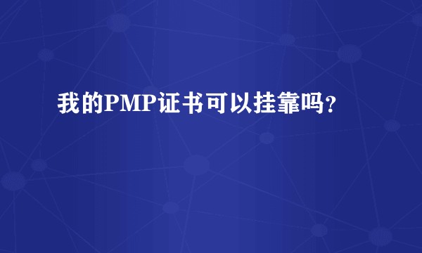 我的PMP证书可以挂靠吗?