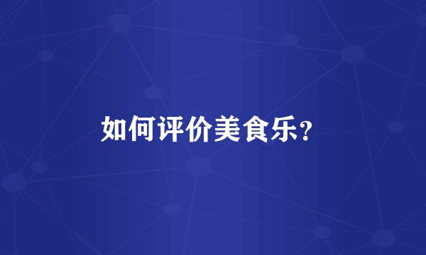 如何评价美食乐？