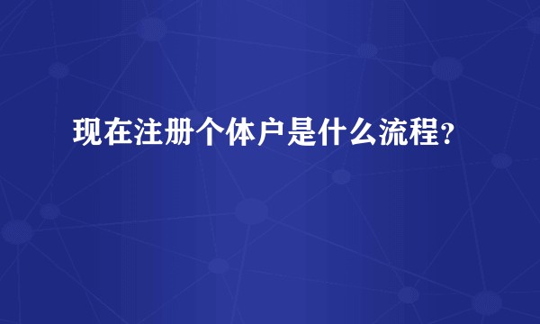现在注册个体户是什么流程？