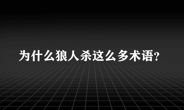 为什么狼人杀这么多术语？