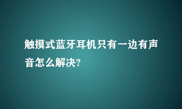 触摸式蓝牙耳机只有一边有声音怎么解决?