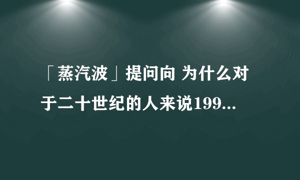 「蒸汽波」提问向 为什么对于二十世纪的人来说1995年的东京就是未来？