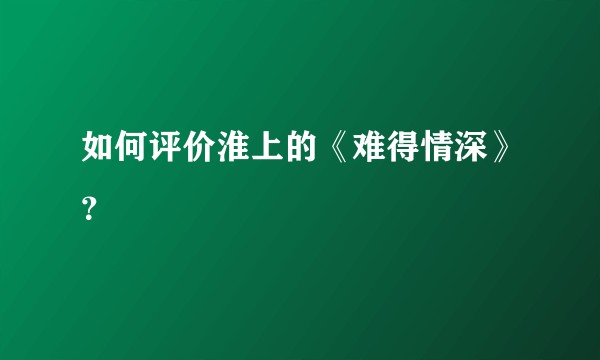 如何评价淮上的《难得情深》?