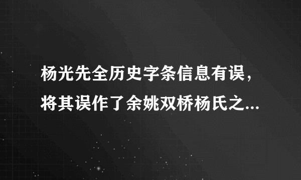 杨光先全历史字条信息有误,将其误作了余姚双桥杨氏之后。不知如何纠正?