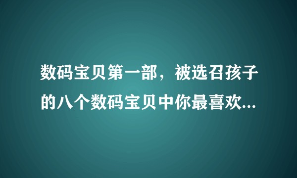 数码宝贝第一部,被选召孩子的八个数码宝贝中你最喜欢的是哪一个?