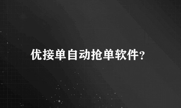 优接单自动抢单软件？