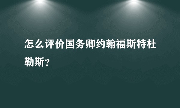 怎么评价国务卿约翰福斯特杜勒斯？