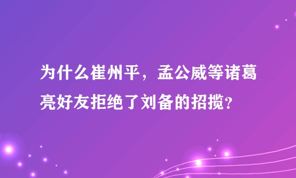 为什么崔州平,孟公威等诸葛亮好友拒绝了刘备的招揽?